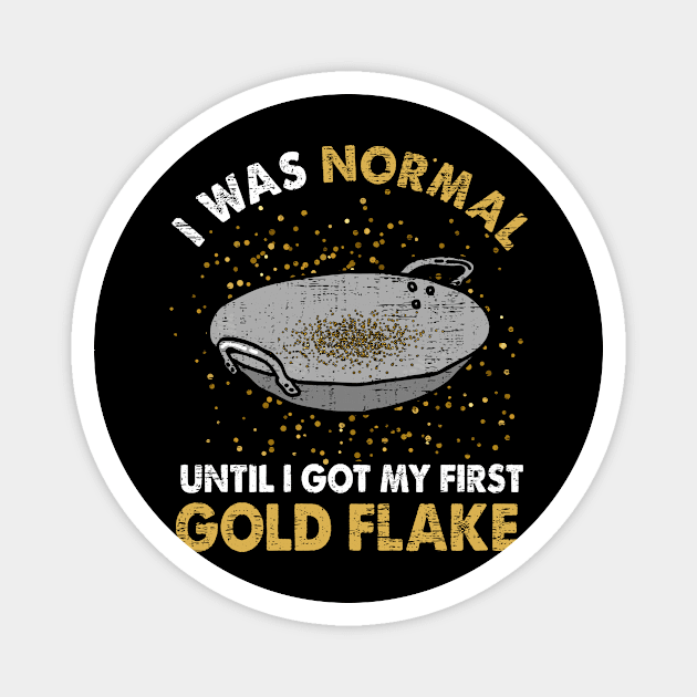 I Was Normal Until I Got My First Gold Flake Magnet by funkyteesfunny